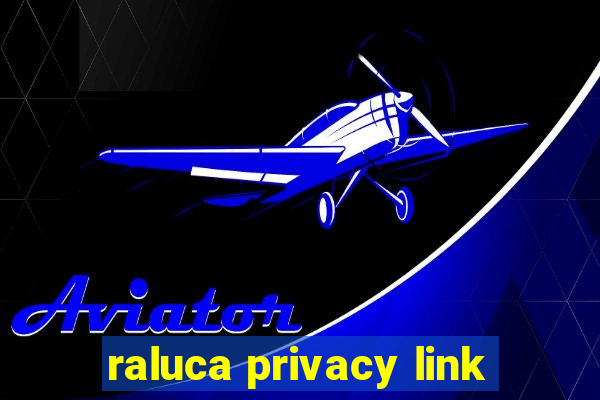 raluca privacy link